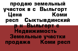 продаю земельный участок в с. Выльгорт › Цена ­ 1 000 000 - Коми респ., Сыктывдинский р-н, Выльгорт с. Недвижимость » Земельные участки продажа   . Коми респ.